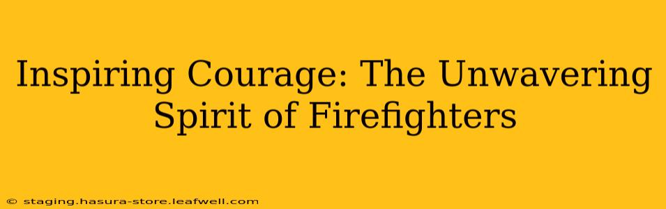 Inspiring Courage: The Unwavering Spirit of Firefighters