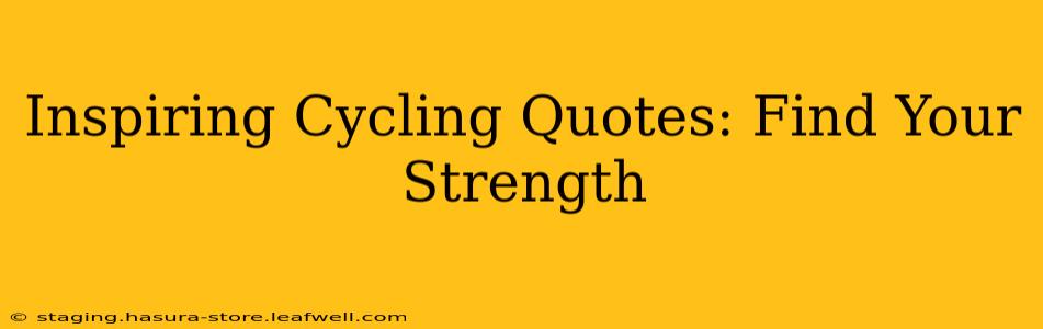 Inspiring Cycling Quotes: Find Your Strength