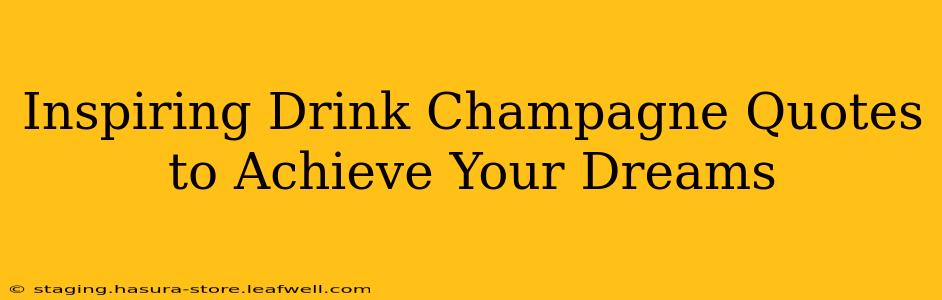 Inspiring Drink Champagne Quotes to Achieve Your Dreams