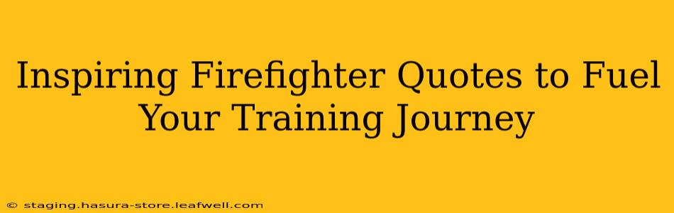 Inspiring Firefighter Quotes to Fuel Your Training Journey