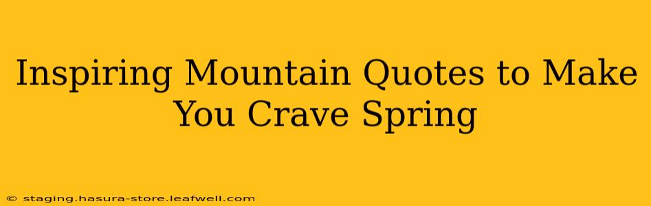 Inspiring Mountain Quotes to Make You Crave Spring