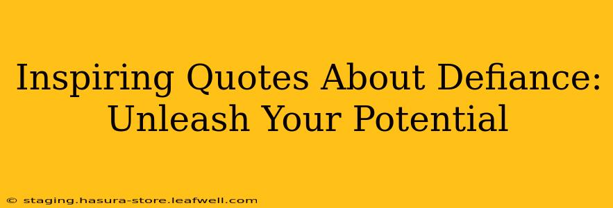 Inspiring Quotes About Defiance: Unleash Your Potential