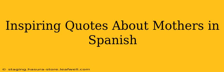 Inspiring Quotes About Mothers in Spanish