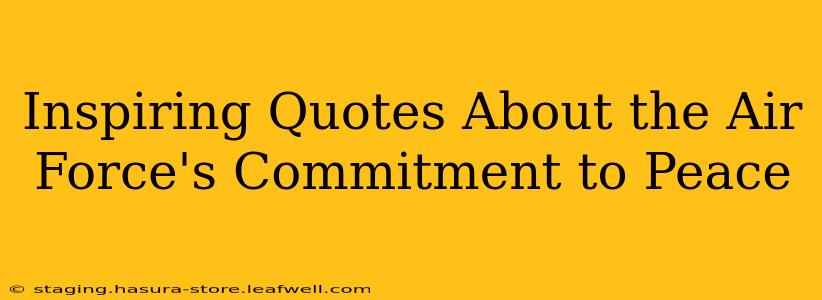 Inspiring Quotes About the Air Force's Commitment to Peace