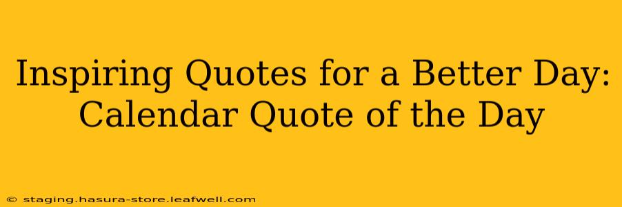 Inspiring Quotes for a Better Day: Calendar Quote of the Day