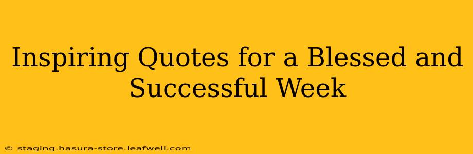 Inspiring Quotes for a Blessed and Successful Week