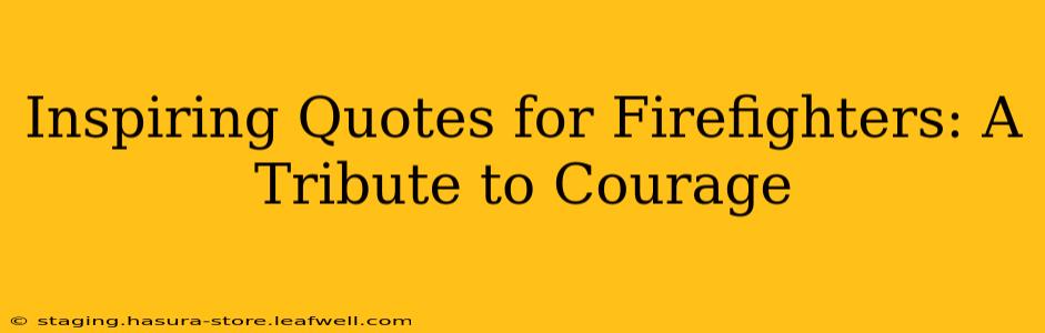 Inspiring Quotes for Firefighters: A Tribute to Courage