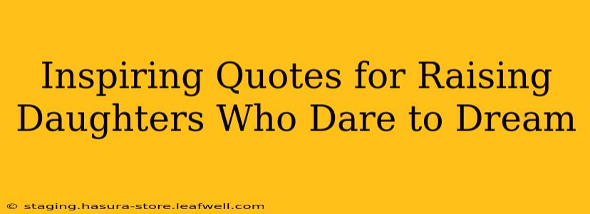 Inspiring Quotes for Raising Daughters Who Dare to Dream