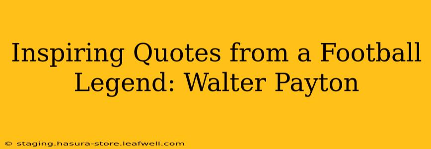 Inspiring Quotes from a Football Legend: Walter Payton