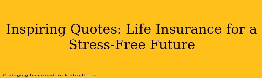 Inspiring Quotes: Life Insurance for a Stress-Free Future