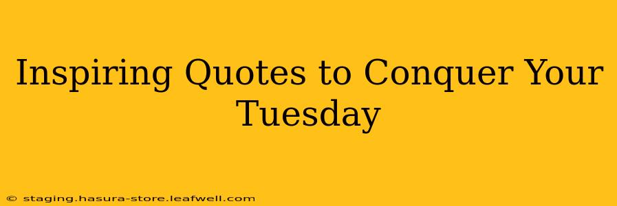 Inspiring Quotes to Conquer Your Tuesday