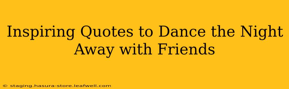 Inspiring Quotes to Dance the Night Away with Friends