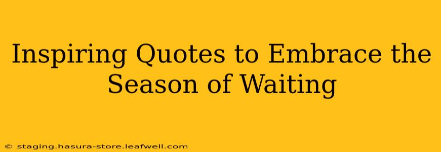 Inspiring Quotes to Embrace the Season of Waiting