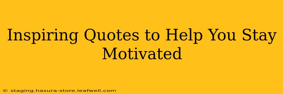 Inspiring Quotes to Help You Stay Motivated