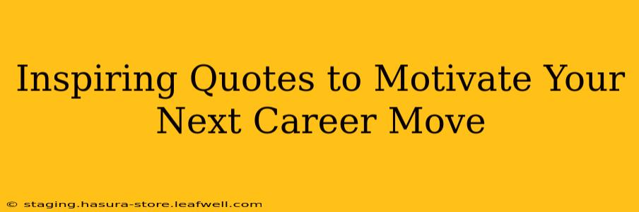 Inspiring Quotes to Motivate Your Next Career Move