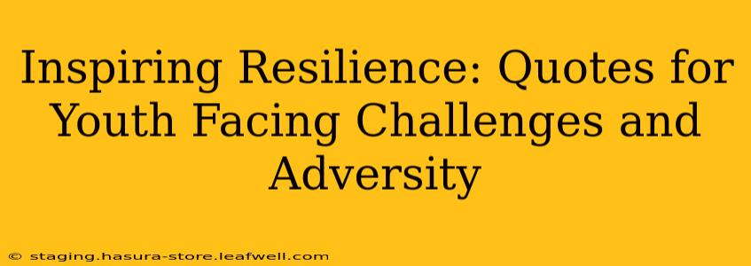 Inspiring Resilience: Quotes for Youth Facing Challenges and Adversity