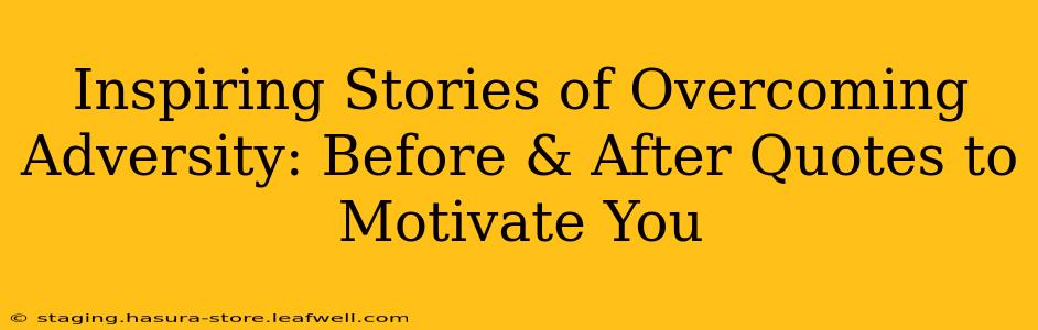 Inspiring Stories of Overcoming Adversity: Before & After Quotes to Motivate You