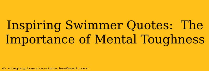 Inspiring Swimmer Quotes:  The Importance of Mental Toughness