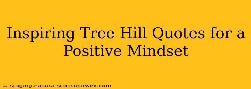 Inspiring Tree Hill Quotes for a Positive Mindset