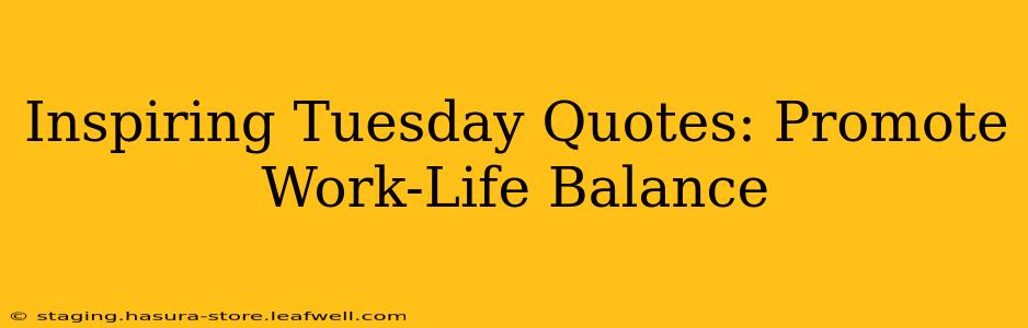 Inspiring Tuesday Quotes: Promote Work-Life Balance