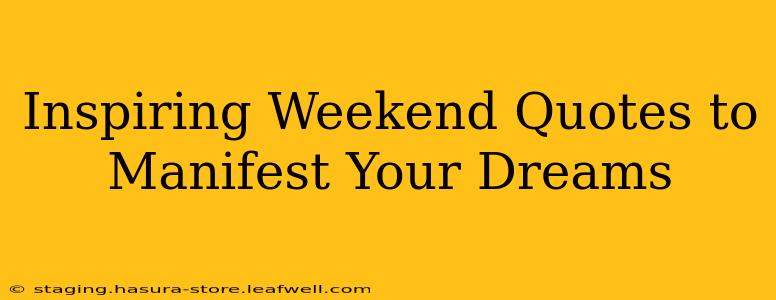 Inspiring Weekend Quotes to Manifest Your Dreams