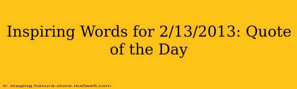 Inspiring Words for 2/13/2013: Quote of the Day