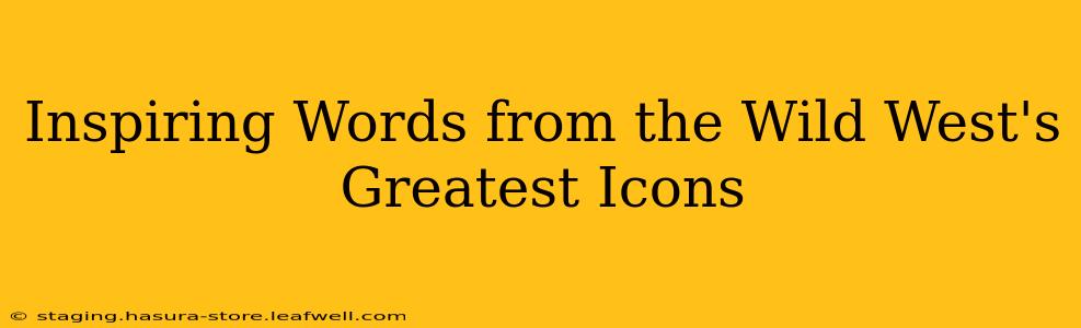 Inspiring Words from the Wild West's Greatest Icons