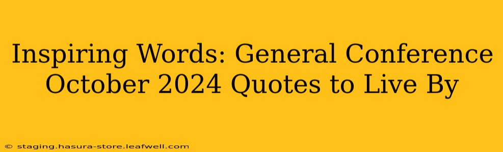 Inspiring Words: General Conference October 2024 Quotes to Live By