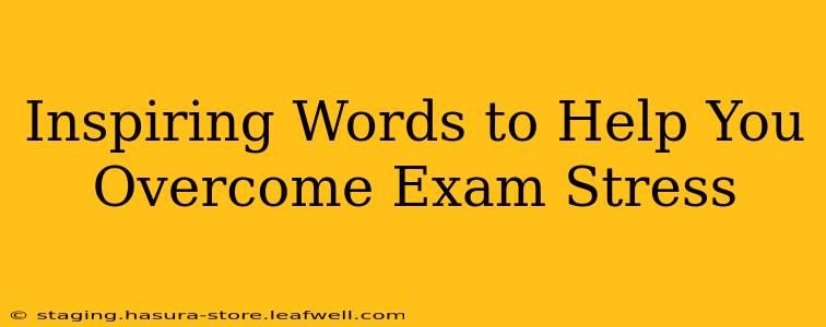 Inspiring Words to Help You Overcome Exam Stress