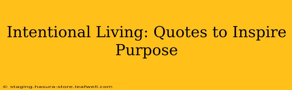 Intentional Living: Quotes to Inspire Purpose