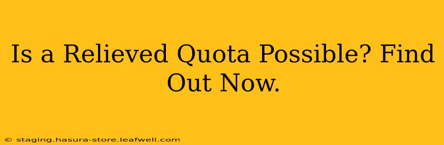 Is a Relieved Quota Possible? Find Out Now.