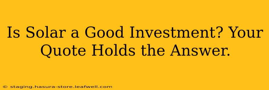 Is Solar a Good Investment? Your Quote Holds the Answer.