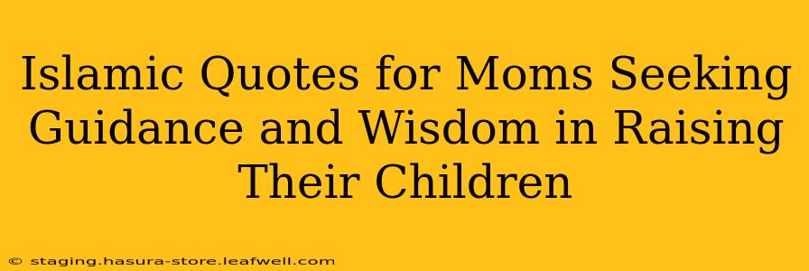 Islamic Quotes for Moms Seeking Guidance and Wisdom in Raising Their Children