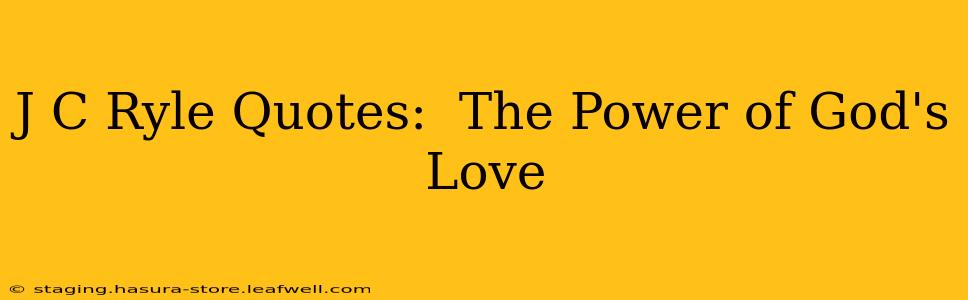 J C Ryle Quotes:  The Power of God's Love