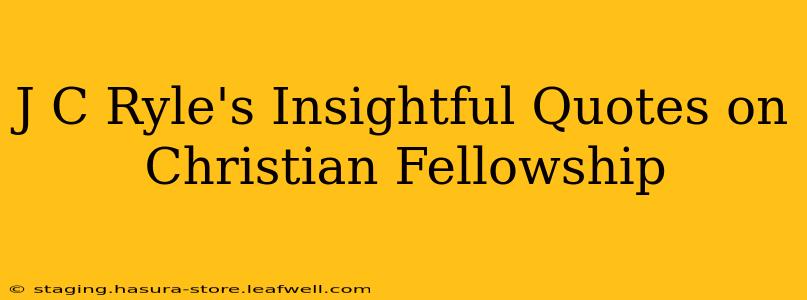 J C Ryle's Insightful Quotes on Christian Fellowship