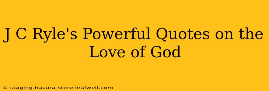 J C Ryle's Powerful Quotes on the Love of God