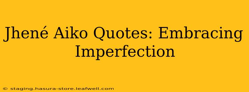 Jhené Aiko Quotes: Embracing Imperfection