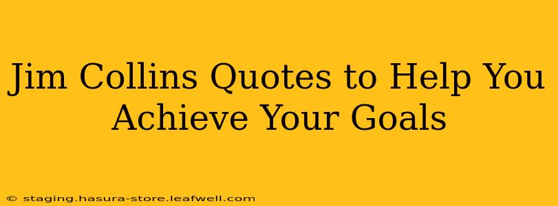 Jim Collins Quotes to Help You Achieve Your Goals