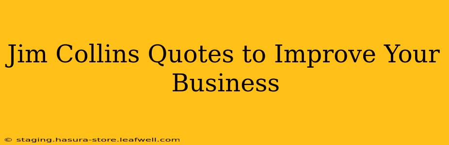 Jim Collins Quotes to Improve Your Business