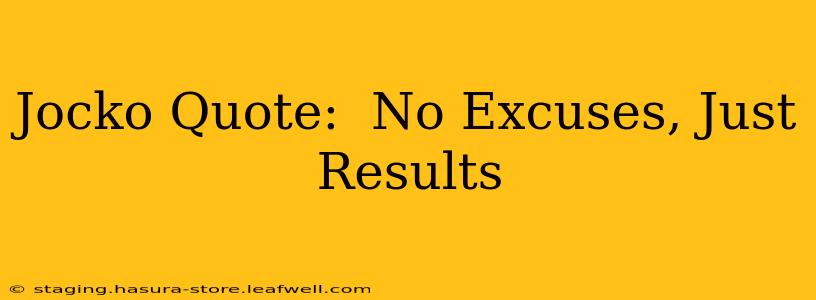 Jocko Quote:  No Excuses, Just Results