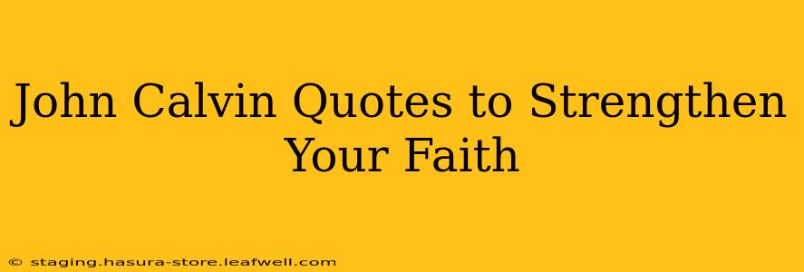 John Calvin Quotes to Strengthen Your Faith