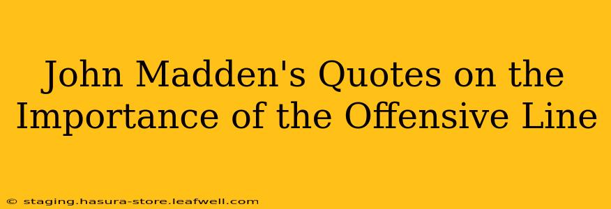 John Madden's Quotes on the Importance of the Offensive Line