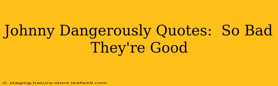 Johnny Dangerously Quotes:  So Bad They're Good