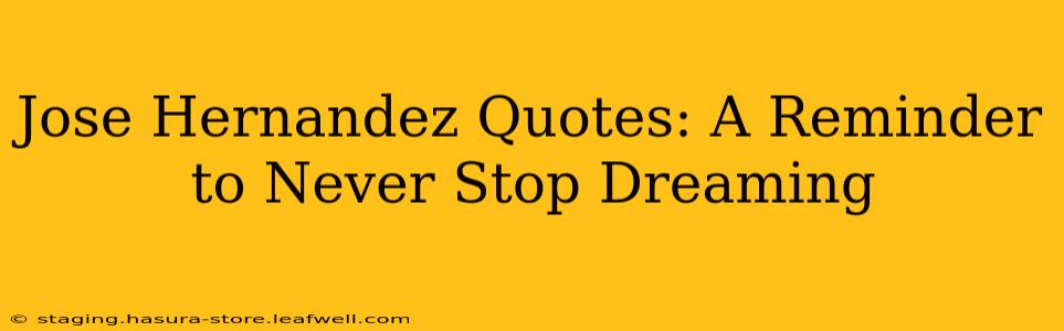 Jose Hernandez Quotes: A Reminder to Never Stop Dreaming