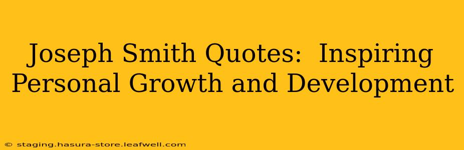 Joseph Smith Quotes:  Inspiring Personal Growth and Development