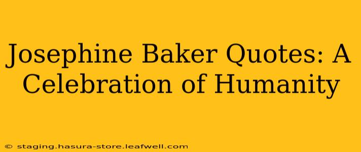 Josephine Baker Quotes: A Celebration of Humanity
