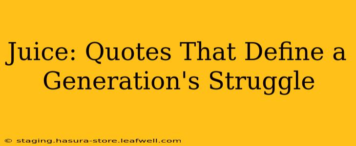 Juice: Quotes That Define a Generation's Struggle
