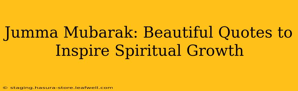 Jumma Mubarak: Beautiful Quotes to Inspire Spiritual Growth