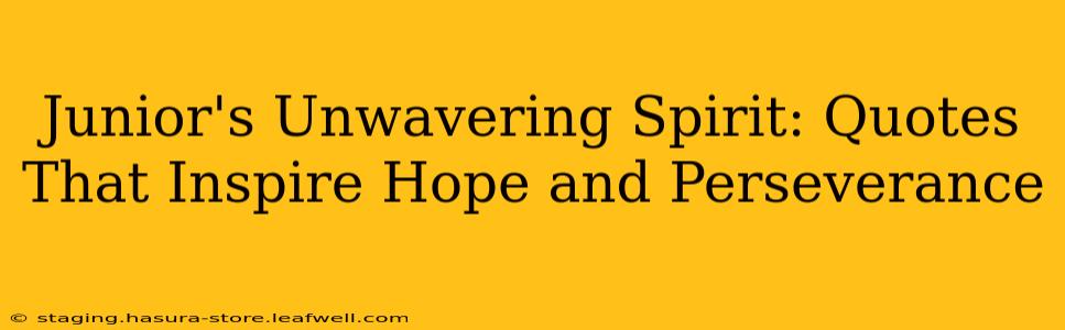 Junior's Unwavering Spirit: Quotes That Inspire Hope and Perseverance