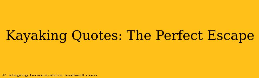 Kayaking Quotes: The Perfect Escape